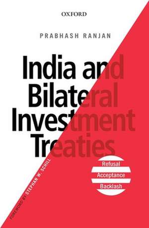 India and Bilateral Investment Treaties: Refusal, Acceptance, Backlash de Prabhash Ranjan