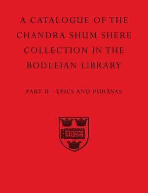 A Descriptive Catalogue of the Sanskrit and other Indian Manuscripts of the Chandra Shum Shere Collection in the Bodleian Library: Part II. Epics and Puranas de John Brockington