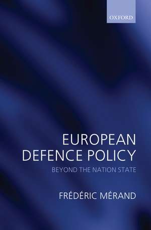 European Defence Policy: Beyond the Nation State de Frédéric Mérand