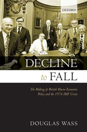 Decline to Fall: The Making of British Macro-economic Policy and the 1976 IMF Crisis de Douglas Wass