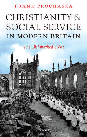 Christianity and Social Service in Modern Britain: The Disinherited Spirit de Frank Prochaska