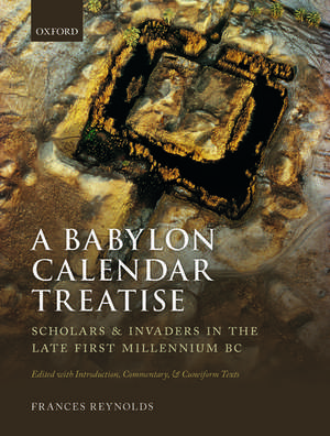 A Babylon Calendar Treatise: Scholars and Invaders in the Late First Millennium BC: Edited with Introduction, Commentary, and Cuneiform Texts de Frances Reynolds