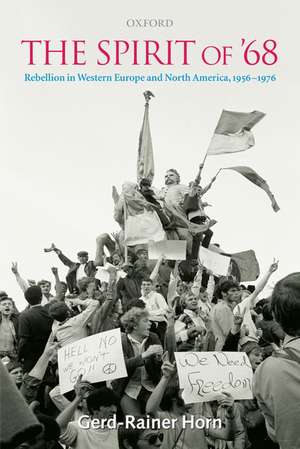 The Spirit of '68: Rebellion in Western Europe and North America, 1956-1976 de Gerd-Rainer Horn