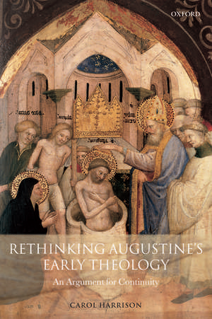 Rethinking Augustine's Early Theology: An Argument for Continuity de Carol Harrison