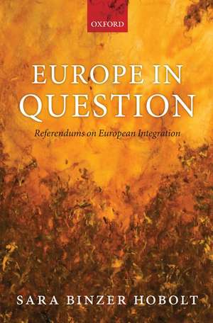 Europe in Question: Referendums on European Integration de Sara Binzer Hobolt