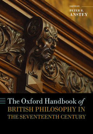 The Oxford Handbook of British Philosophy in the Seventeenth Century de Peter R. Anstey