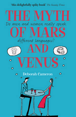 The Myth of Mars and Venus: Do men and women really speak different languages? de Deborah Cameron