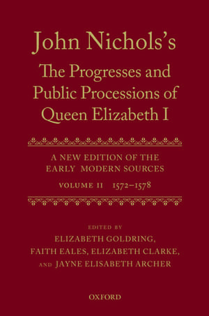 John Nichols's The Progresses and Public Processions of Queen Elizabeth: Volume II: 1572 to 1578 de Elizabeth Goldring