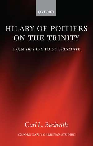 Hilary of Poitiers on the Trinity: From De Fide to De Trinitate de Carl Beckwith