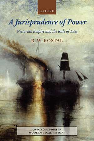 A Jurisprudence of Power: Victorian Empire and the Rule of Law de Rande W. Kostal