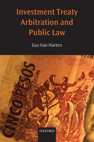 Investment Treaty Arbitration and Public Law de HHA Van Harten