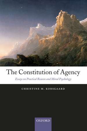 The Constitution of Agency: Essays on Practical Reason and Moral Psychology de Christine M. Korsgaard