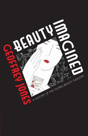 Beauty Imagined: A History of the Global Beauty Industry de Geoffrey Jones