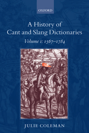 A History of Cant and Slang Dictionaries: Volume 1: 1567-1784 de Julie Coleman