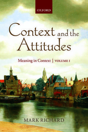 Context and the Attitudes: Meaning in Context, Volume 1 de Mark Richard