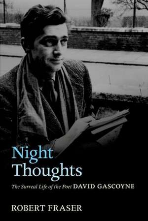 Night Thoughts: The Surreal Life of the Poet David Gascoyne de Robert Fraser