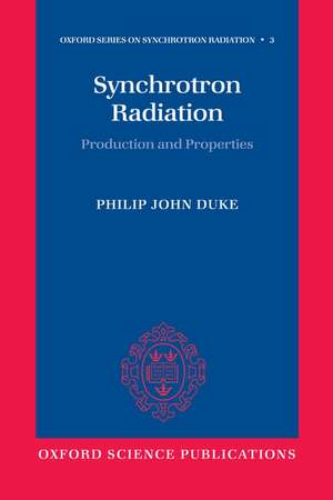 Synchrotron Radiation: Production and Properties de Philip Duke