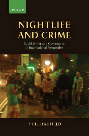 Nightlife and Crime: Social Order and Governance in International Perspective de Phil Hadfield