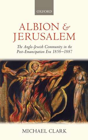 Albion and Jerusalem: The Anglo-Jewish Community in the Post-Emancipation Era 1858-1887 de Michael Clark