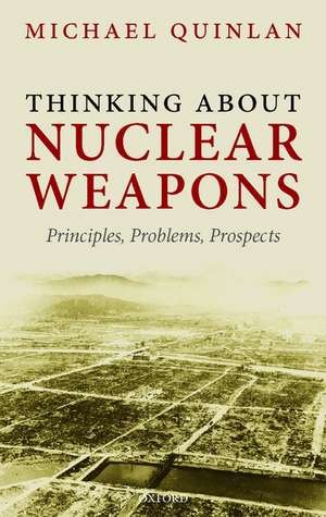 Thinking About Nuclear Weapons: Principles, Problems, Prospects de Michael Quinlan