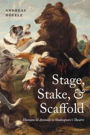 Stage, Stake, and Scaffold: Humans and Animals in Shakespeare's Theatre de Andreas Höfele