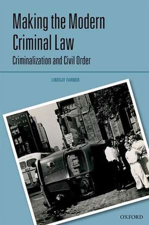 Making the Modern Criminal Law: Criminalization and Civil Order de Lindsay Farmer