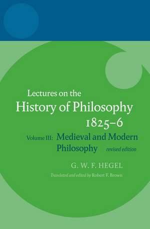 Hegel: Lectures on the History of Philosophy: Volume III: Medieval and Modern Philosophy, Revised Edition de Robert F. Brown