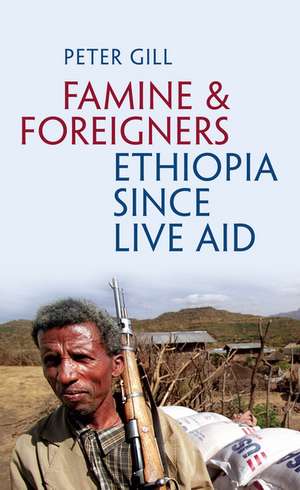 Famine and Foreigners: Ethiopia Since Live Aid de Peter Gill