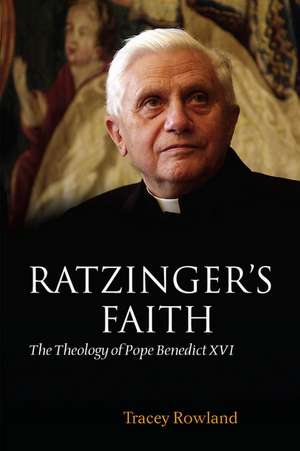 Ratzinger's Faith: The Theology of Pope Benedict XVI de Tracey Rowland