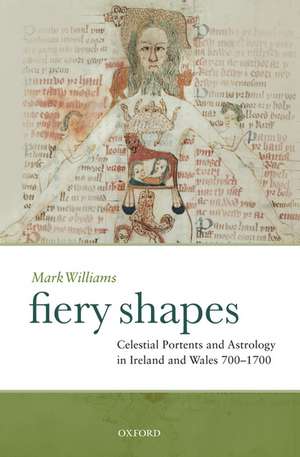 Fiery Shapes: Celestial Portents and Astrology in Ireland and Wales 700-1700 de Mark Williams