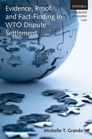 Evidence, Proof, and Fact-Finding in WTO Dispute Settlement de Michelle T. Grando