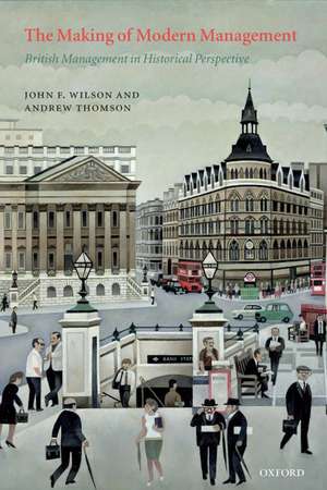 The Making of Modern Management: British Management in Historical Perspective de John F. Wilson