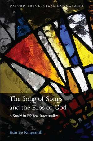 The Song of Songs and the Eros of God: A Study in Biblical Intertextuality de Edmée Kingsmill