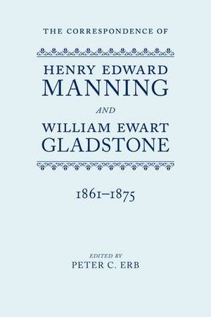 The Correspondence of Henry Edward Manning and William Ewart Gladstone: Volume Three 1861-1875 de Peter C. Erb