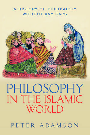 Philosophy in the Islamic World: A history of philosophy without any gaps, Volume 3 de Peter Adamson