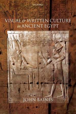 Visual and Written Culture in Ancient Egypt de John Baines