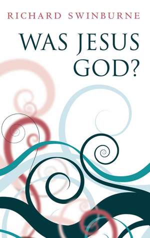 Was Jesus God? de Richard Swinburne