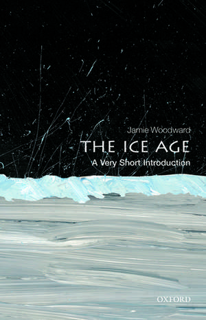 The Ice Age: A Very Short Introduction de Jamie Woodward