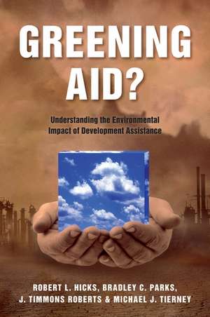 Greening Aid?: Understanding the Environmental Impact of Development Assistance de Robert L. Hicks