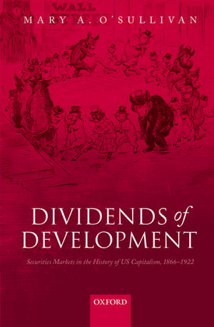 Dividends of Development: Securities Markets in the History of U.S. Capitalism, 1866-1922 de Mary A. O'Sullivan