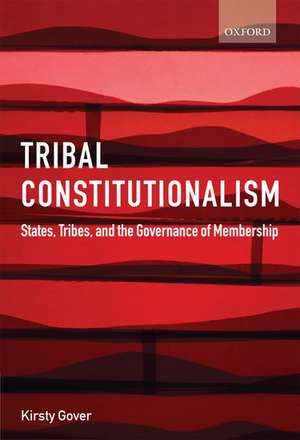 Tribal Constitutionalism: States, Tribes, and the Governance of Membership de Kirsty Gover