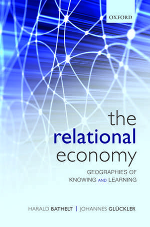 The Relational Economy: Geographies of Knowing and Learning de Harald Bathelt