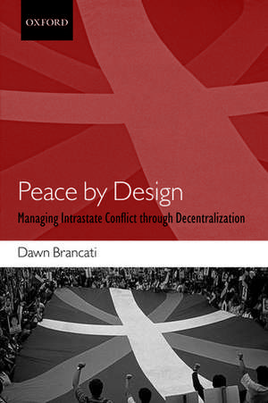 Peace by Design: Managing Intrastate Conflict through Decentralization de Dawn Brancati