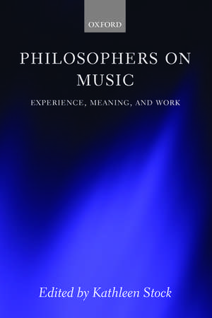 Philosophers on Music: Experience, Meaning, and Work de Kathleen Stock