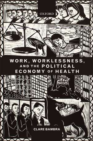 Work, Worklessness, and the Political Economy of Health de Clare Bambra