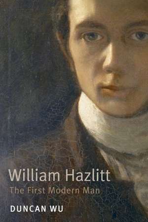 William Hazlitt: The First Modern Man de Duncan Wu