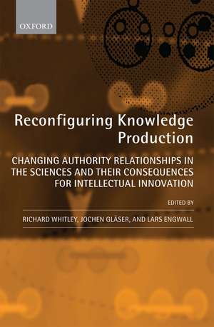 Reconfiguring Knowledge Production: Changing Authority Relationships in the Sciences and their Consequences for Intellectual Innovation de Richard Whitley