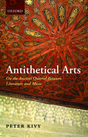 Antithetical Arts: On the Ancient Quarrel Between Literature and Music de Peter Kivy