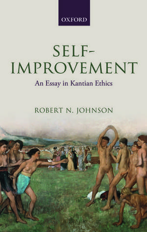 Self-Improvement: An Essay in Kantian Ethics de Robert N. Johnson