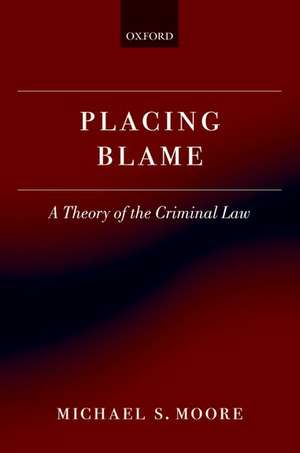 Placing Blame: A Theory of the Criminal Law de Michael S. Moore